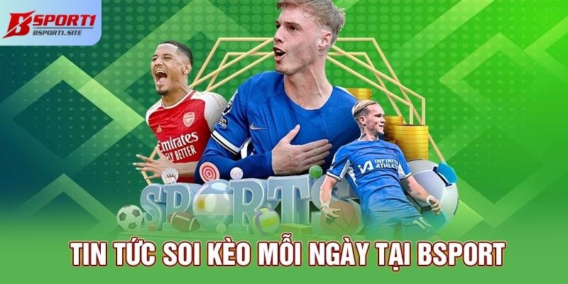 Tin tức soi kèo mỗi ngày tại Bsport
