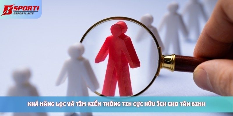 Khả năng lọc và tìm kiếm thông tin cực hữu ích cho tân binh