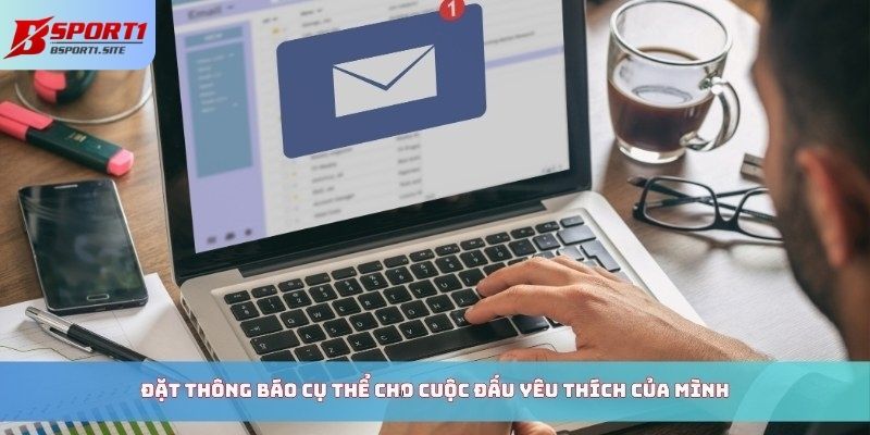 Đặt thông báo cụ thể cho cuộc đấu yêu thích của mình